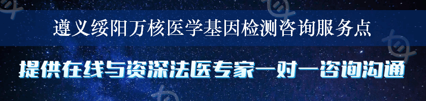 遵义绥阳万核医学基因检测咨询服务点